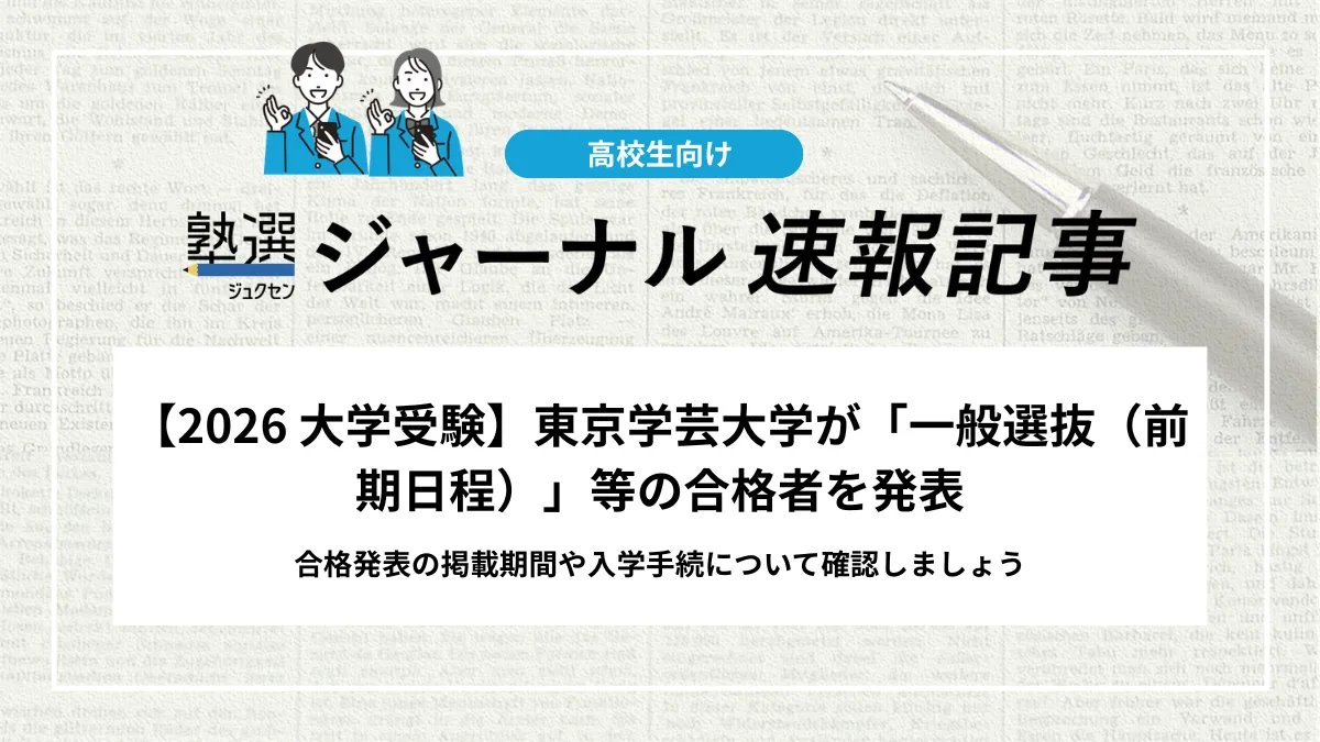 【2026 大学受験】東京学芸大学が「一般選抜（前期日程）」等の合格者を発表しました｜合格発表の掲載期間や入学手続について確認しましょう