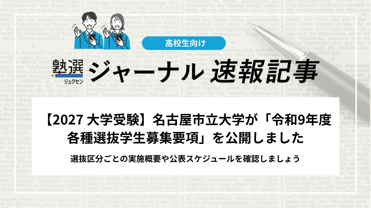 【2027 大学受験】名古屋市立大学が「令和9年度 各種選抜学生募集要項」を公開しました｜選抜区分ごとの実施概要や公表スケジュールを確認しましょう