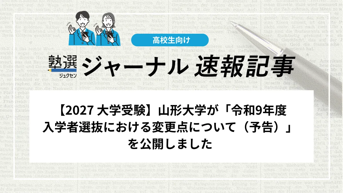 【2027 大学受験】山形大学が「令和9年度 入学者選抜における変更点について（予告）」を公開しました