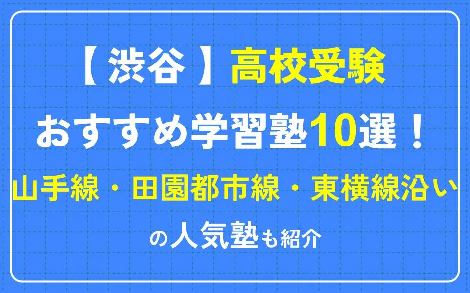 渋谷で高校受験におすすめの塾学習10選！山手線・田園都市線沿いの人気塾も紹介