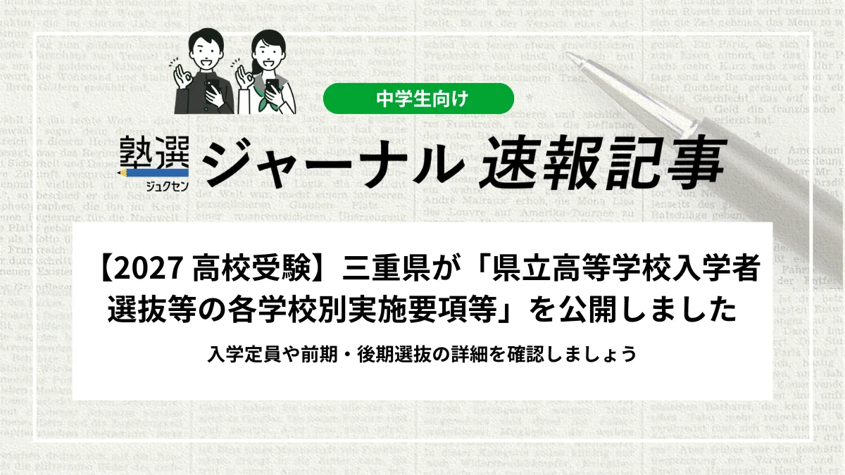 【2027 高校受験】三重県が「県立高等学校入学者選抜等の各学校別実施要項等」を公開しました｜入学定員や前期・後期選抜の詳細を確認しましょう