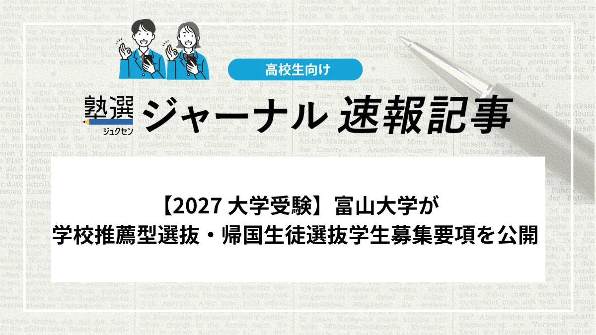 【2027 大学受験】富山大学が学校推薦型選抜・帰国生徒選抜学生募集要項を公開