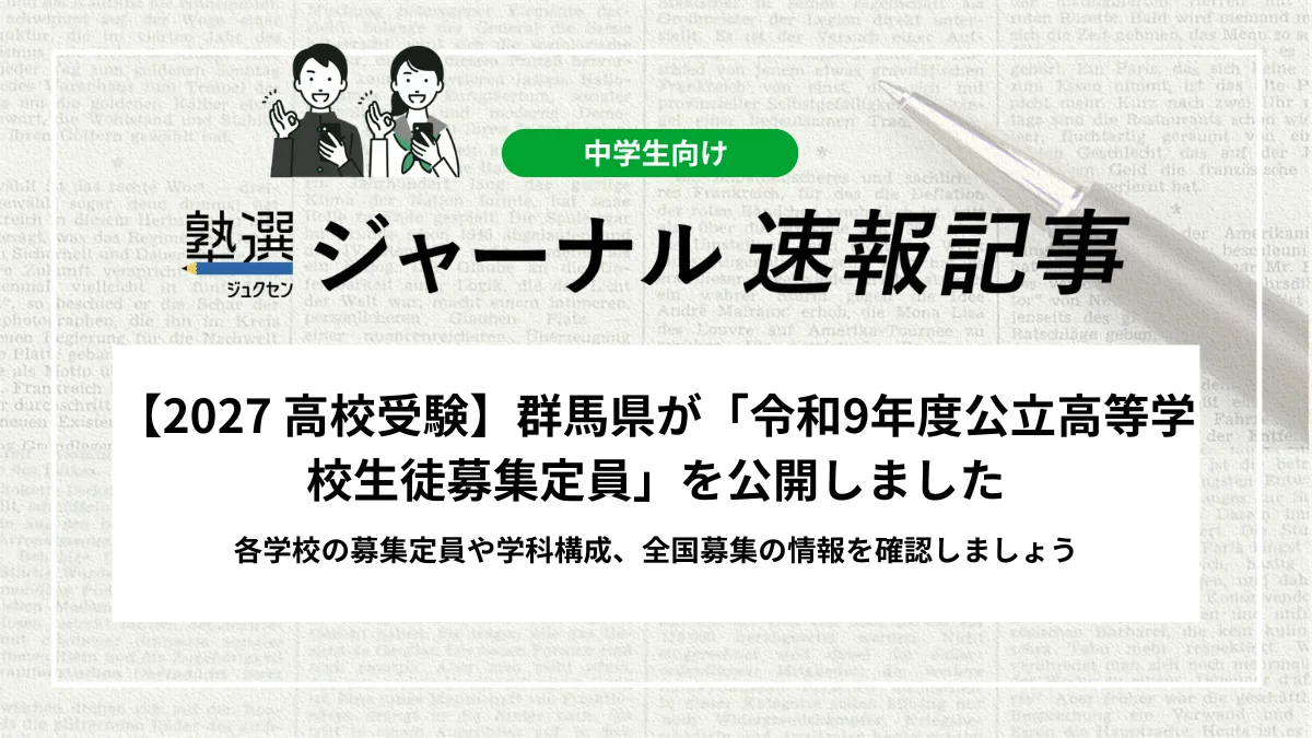 【2027 高校受験】群馬県が「令和9年度公立高等学校生徒募集定員」を公開しました｜各学校の募集定員や学科構成、全国募集の情報を確認しましょう