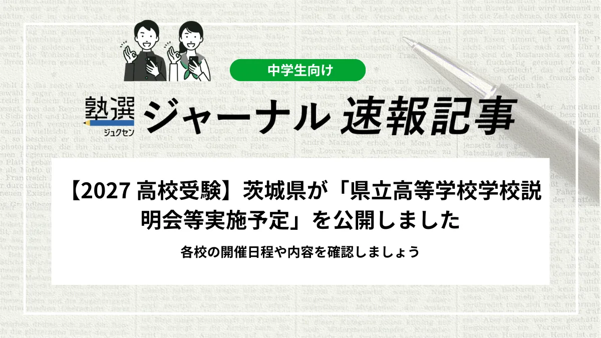 【2027 高校受験】茨城県が「県立高等学校学校説明会等実施予定」を公開しました｜各校の開催日程や内容を確認しましょう