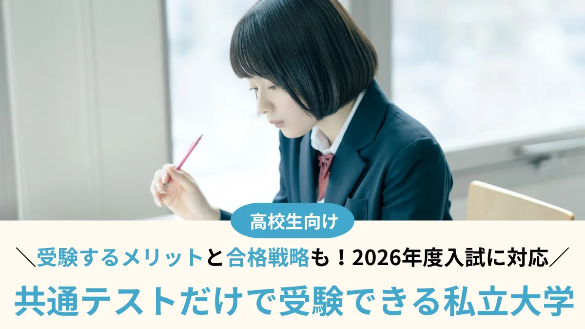 【2026年度】共通テストだけで受験できる私立大学27選！受験するメリットと合格戦略