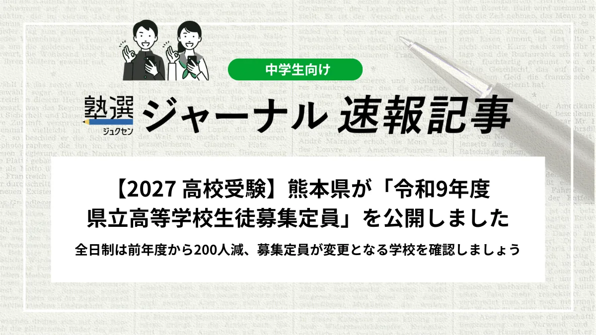 【2027 高校受験】熊本県が「令和9年度 県立高等学校生徒募集定員」を公開しました｜全日制は前年度から200人減、募集定員が変更となる学校を確認しましょう