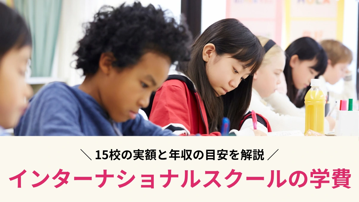 インターナショナルスクールの学費はいくら？15校の実額と年収の目安を解説