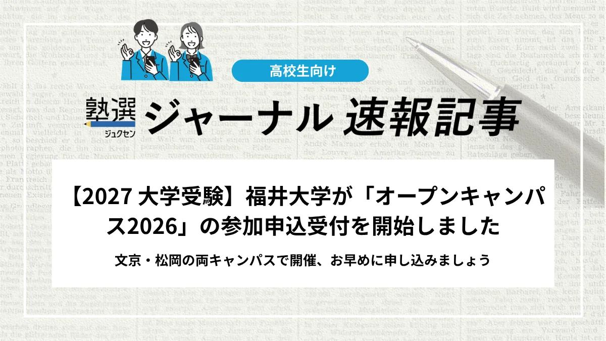 【2027 大学受験】福井大学が「オープンキャンパス2026」の参加申込受付を開始しました｜文京・松岡の両キャンパスで開催、お早めに申し込みましょう
