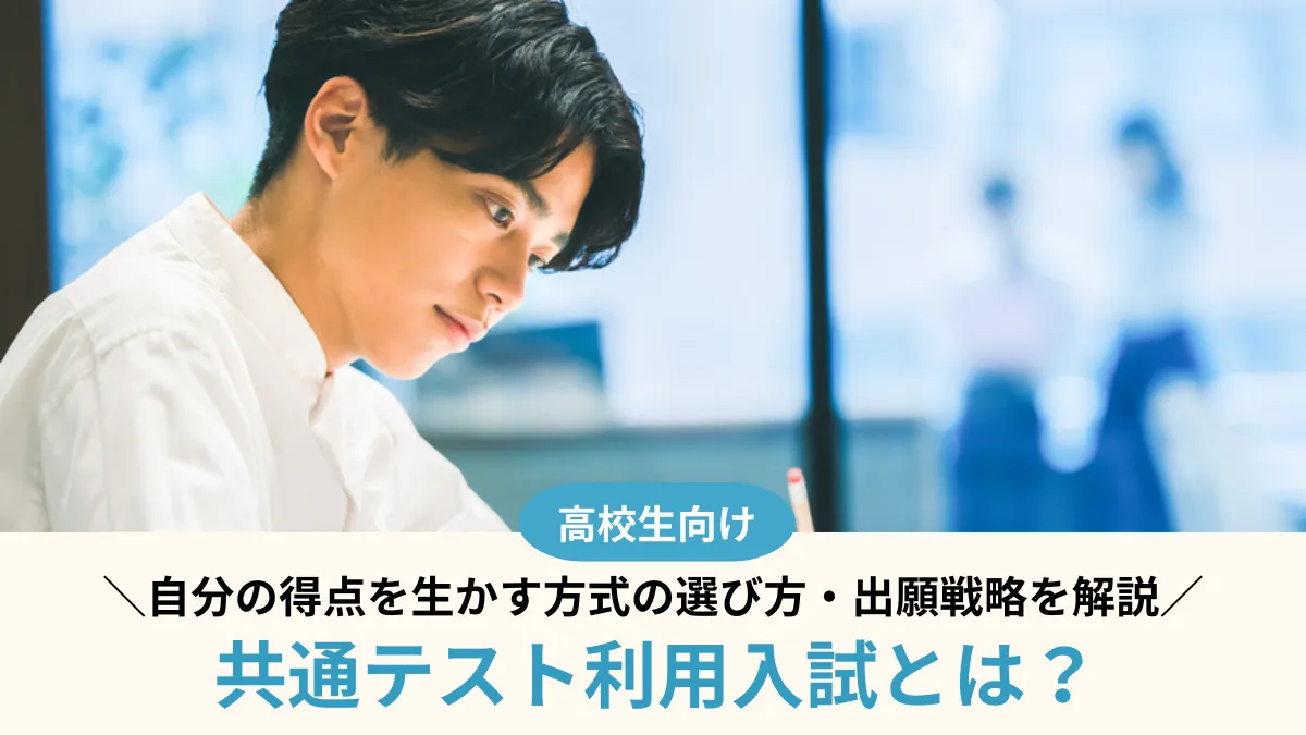 【2027年度】共通テスト利用入試とは？自分の得点を生かす方式の選び方・出願戦略を解説