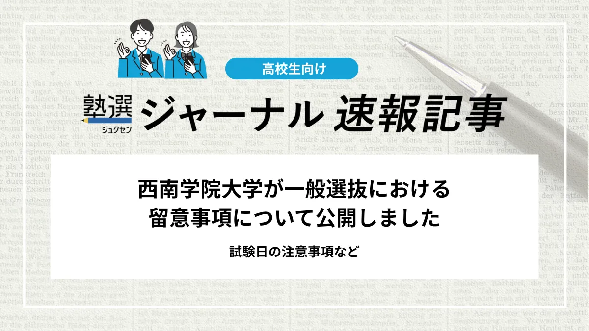 【2026 大学受験】西南学院大学が一般選抜における留意事項について公開しました｜試験日の注意事項など