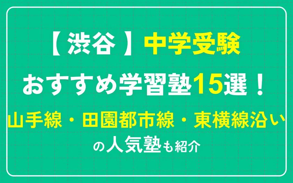 渋谷で中学受験におすすめの学習塾15選！山手線・田園都市線・東横線沿いの人気塾も紹介