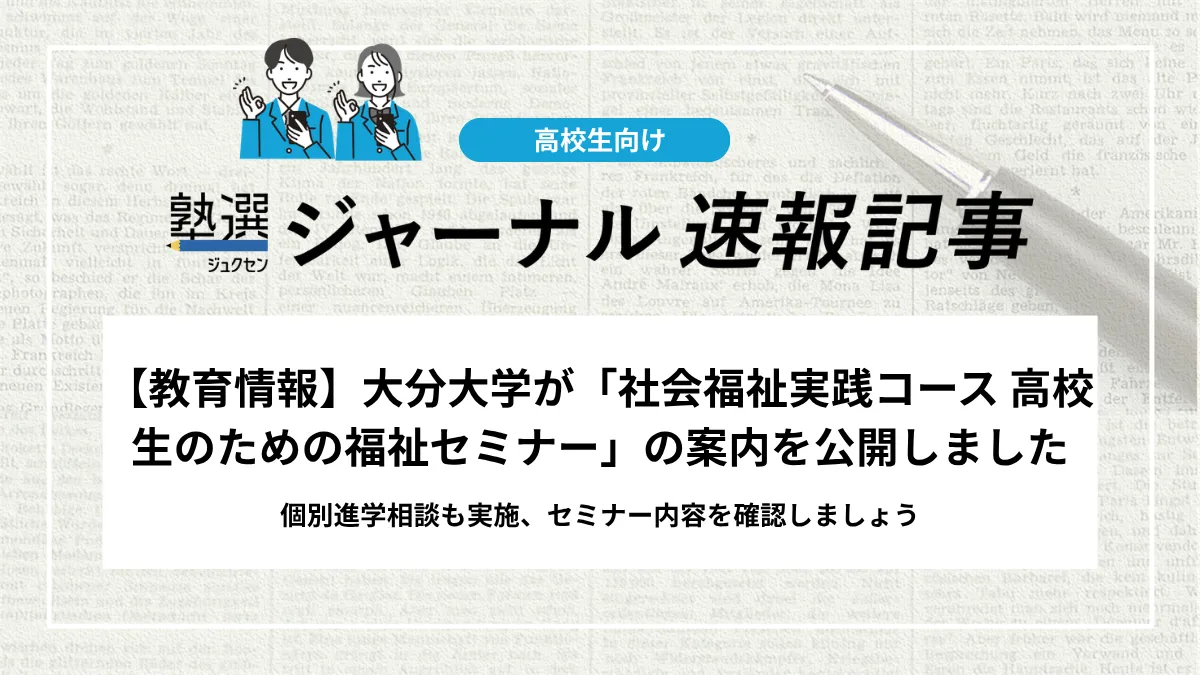【教育情報】大分大学が「社会福祉実践コース 高校生のための福祉セミナー」の案内を公開しました｜個別進学相談も実施、セミナー内容を確認しましょう