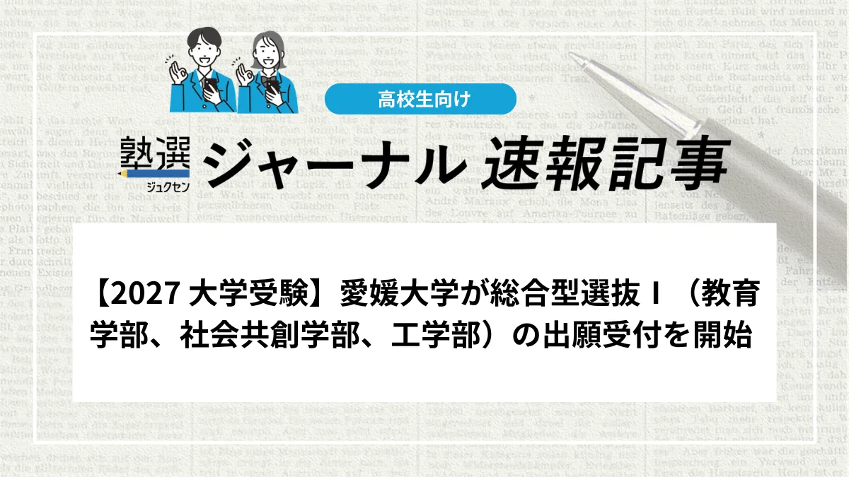 【2027 大学受験】愛媛大学が総合型選抜Ⅰ（教育学部、社会共創学部、工学部）の出願受付を開始