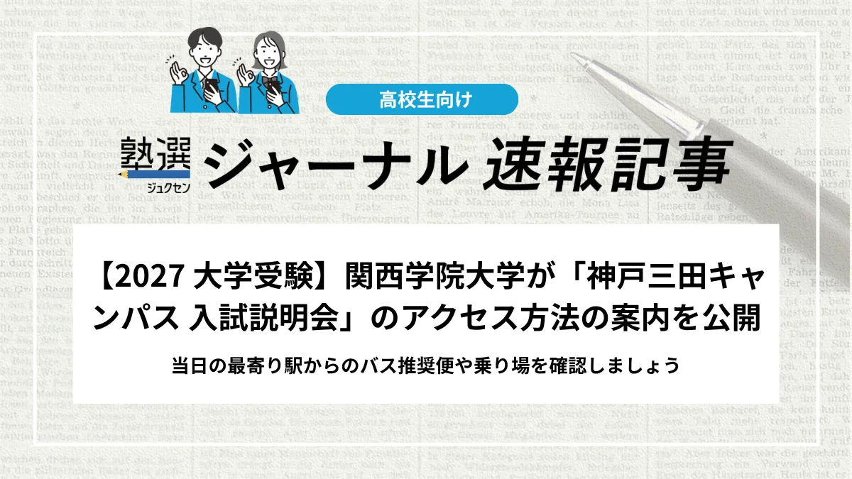 【2027 大学受験】関西学院大学が「神戸三田キャンパス 入試説明会」のアクセス方法の案内を公開｜当日の最寄り駅からのバス推奨便や乗り場を確認しましょう